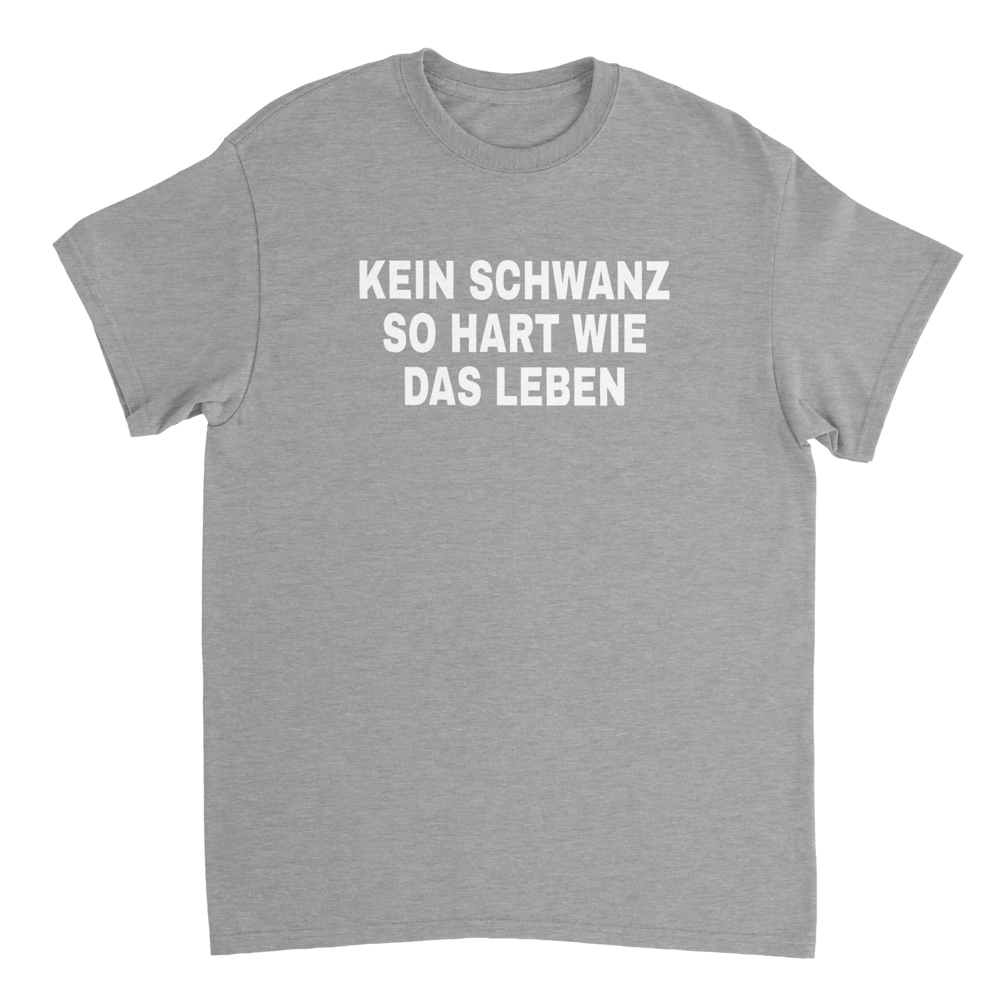 KEIN SCHWANZ SO HART WIE DAS LEBEN T - SHIRT - LetztesHemd