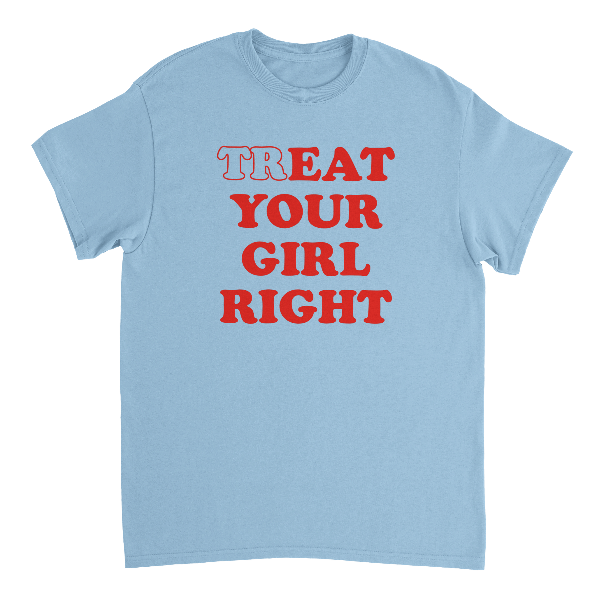 TREAT YOUR GIRL RIGHT T - SHIRT - LetztesHemd