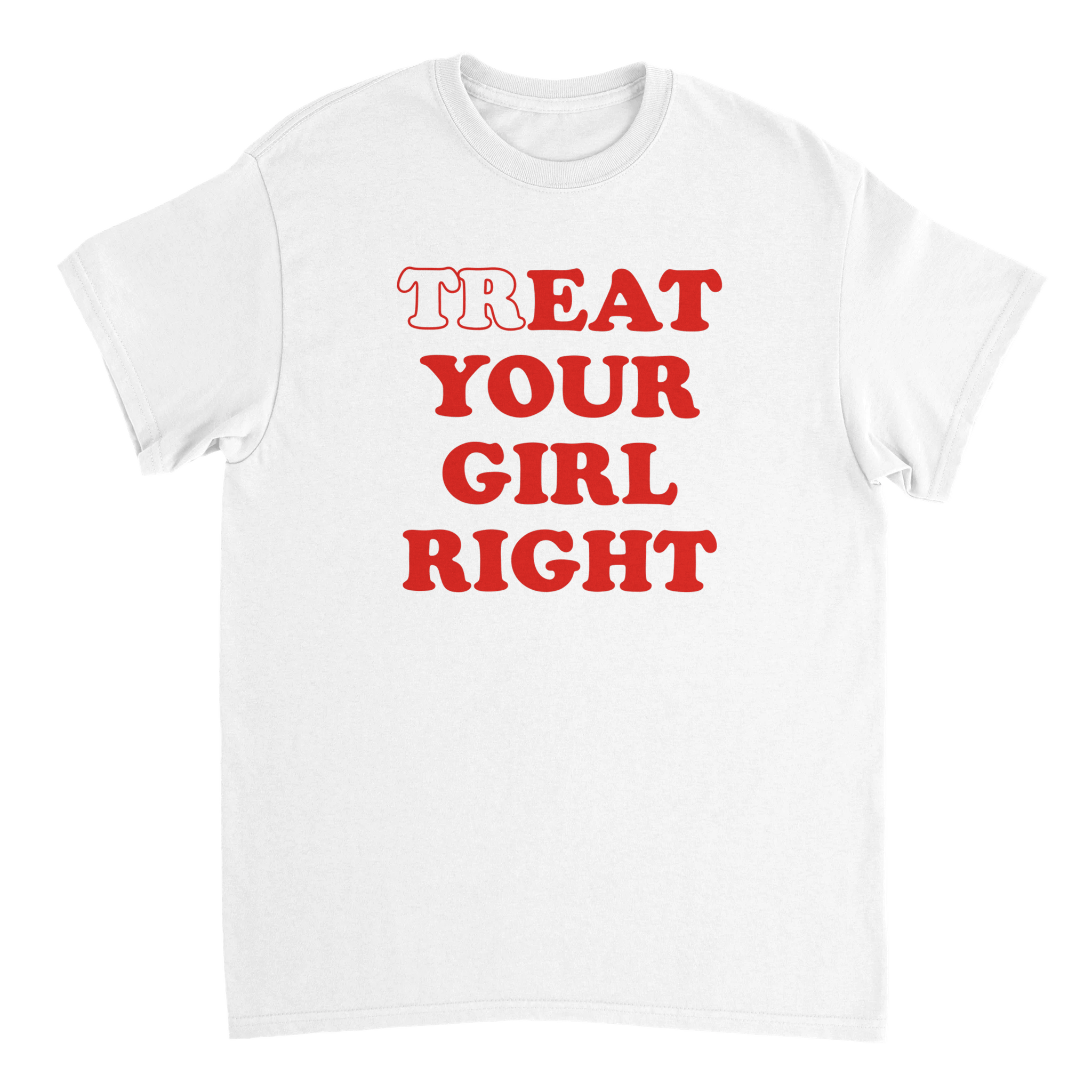 TREAT YOUR GIRL RIGHT T - SHIRT - LetztesHemd