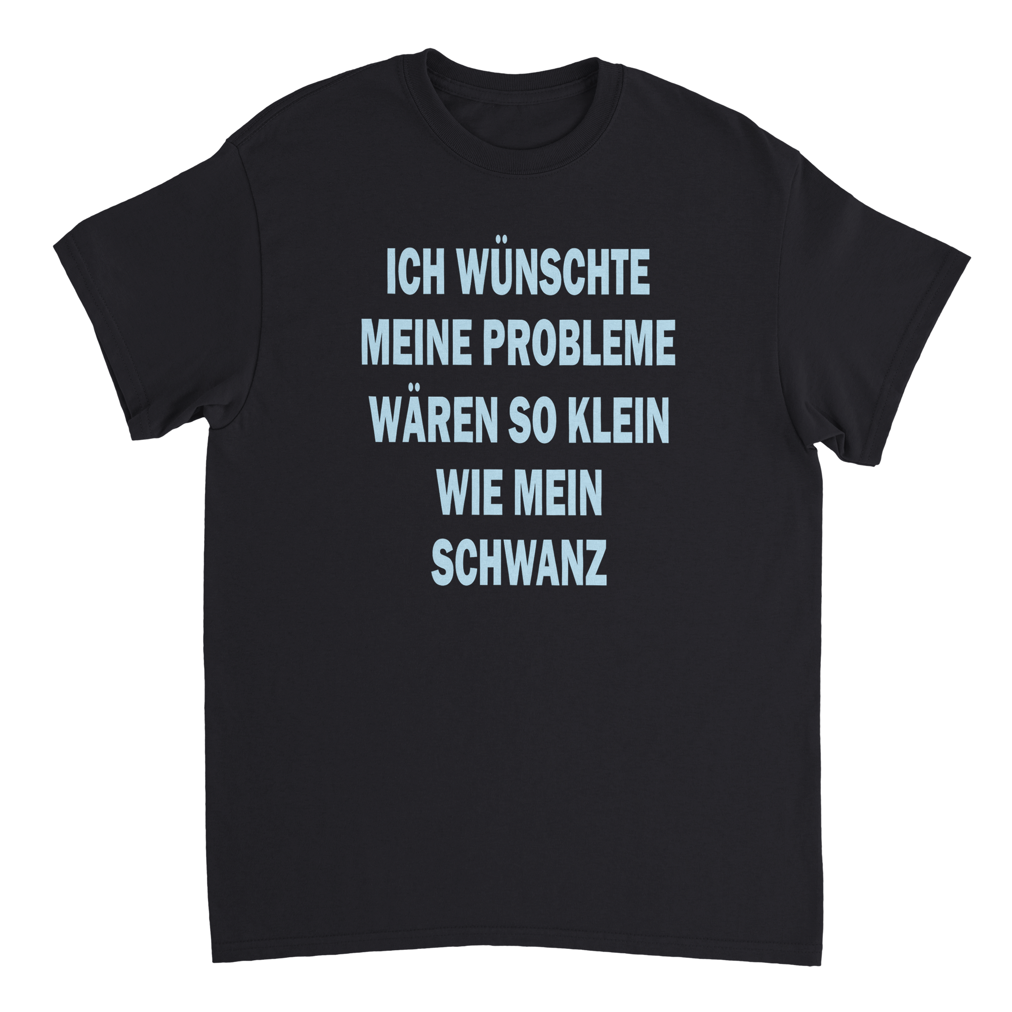 ICH WÜNSCHTE MEINE PROBLEME SCHWANZ T - SHIRT - LetztesHemd