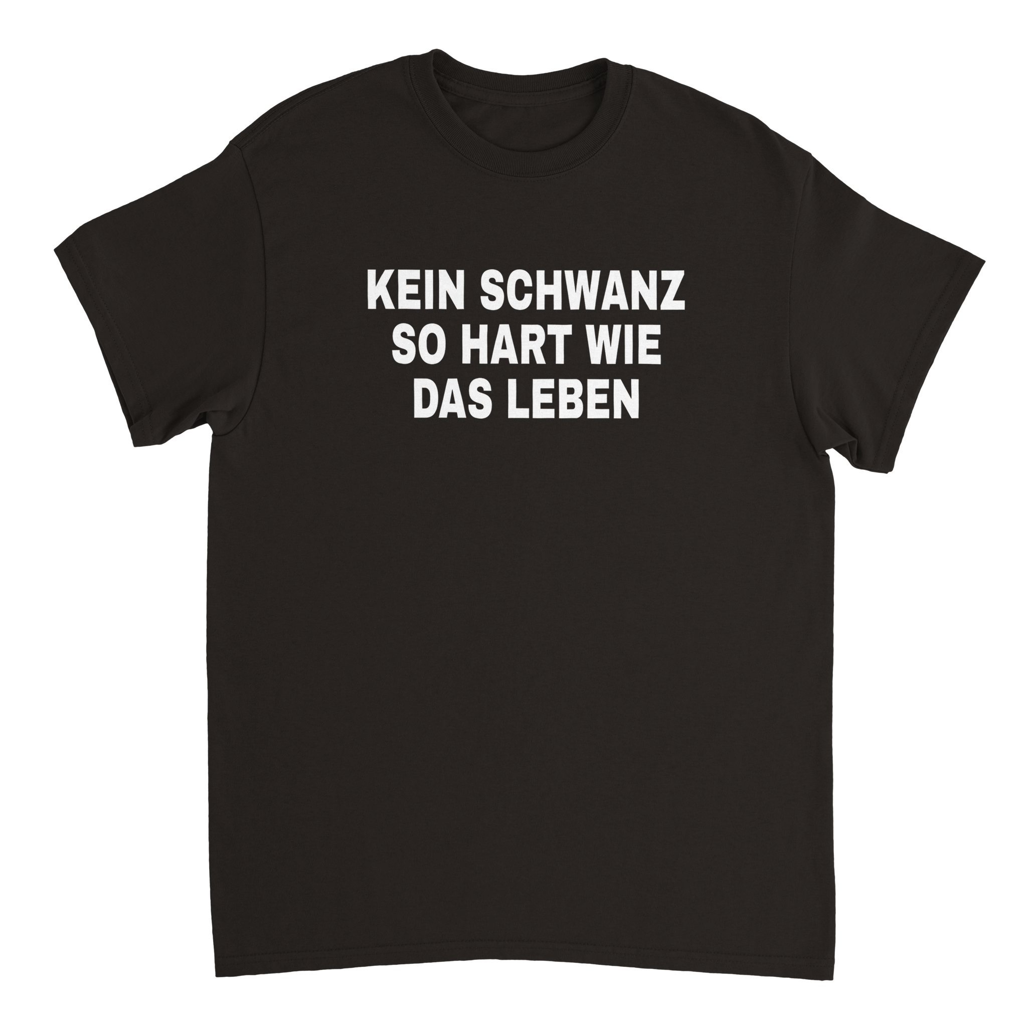 KEIN SCHWANZ SO HART WIE DAS LEBEN T - SHIRT - LetztesHemd